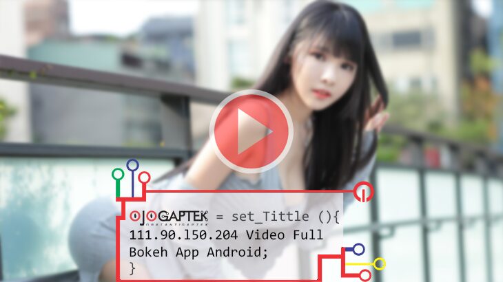 Link Terbaru 111 90 L50 204 Video Full Bokeh App Android Apk Download